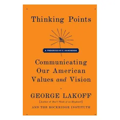 "Thinking Points: Communicating Our American Values and Vision" - "" ("Lakoff George")(Paperback