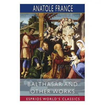 "Balthasar and Other Works (Esprios Classics)" - "" ("France Anatole")(Paperback)