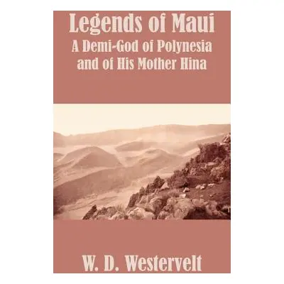 "Legends of Maui: Legends of Maui A Demi-God of Polynesia and of His Mother Hina" - "" ("Westerv