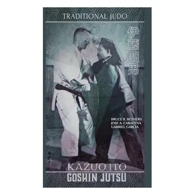 "Kazuo Ito Goshin Jutsu - Traditional Judo (English)" - "" ("Bethers Bruce R.")(Pevná vazba)