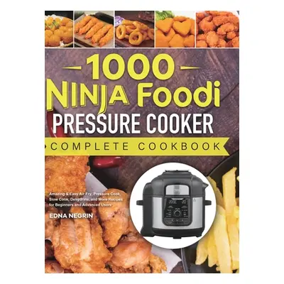 "1000 Ninja Foodi Pressure Cooker Complete Cookbook: Amazing & Easy Air Fry, Pressure Cook, Slow