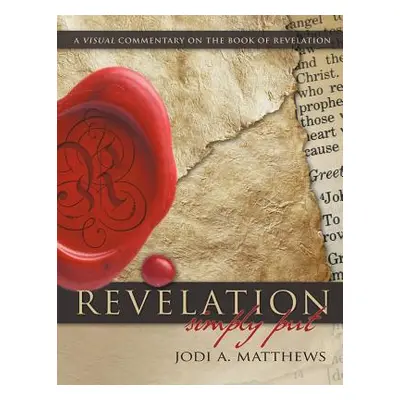 "Revelation, Simply Put: A Visual Commentary on the Book of Revelation" - "" ("Matthews Jodi A."