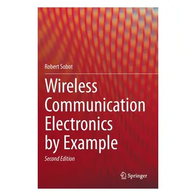 "Wireless Communication Electronics by Example" - "" ("Sobot Robert")(Pevná vazba)