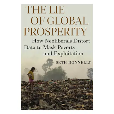 "The Lie of Global Prosperity: How Neoliberals Distort Data to Mask Poverty and Exploitation" - 