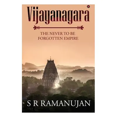 "Vijayanagara: The Never to Be Forgotten Empire" - "" ("S. R. Ramanujan")(Paperback)