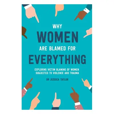 "Why Women Are Blamed For Everything: Exploring the Victim Blaming of Women Subjected to Violenc