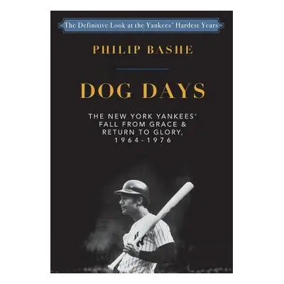 "Dog Days: The New York Yankees' Fall from Grace and: Return to Glory,1964-1976" - "" ("Bashe Ph