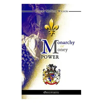 "Monarchy or Money Power" - "" ("McNair Wilson Robert")(Paperback)