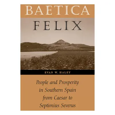 "Baetica Felix: People and Prosperity in Southern Spain from Caesar to Septimius Severus" - "" (