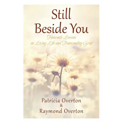 "Still Beside You: Heavenly Lessons on Living Life and Transcending Grief" - "" ("Overton Patric