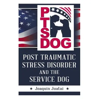 "PTSDog: Post Traumatic Stress Disorder and the Service Dog" - "" ("Juatai Joaquin")(Paperback)