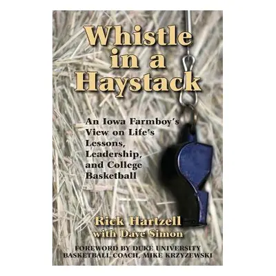 "Whistle in a Haystack: An Iowa Farmboy's View on Life's Lessons, Leadership and College Basketb