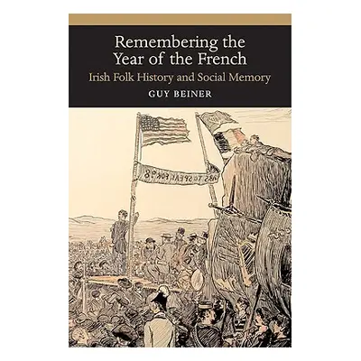 "Remembering the Year of the French: Irish Folk History and Social Memory" - "" ("Beiner Guy")(P