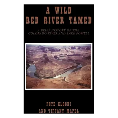 "A Wild Red River Tamed: A Brief History of the Colorado River and Lake Powell" - "" ("Klocki Pe