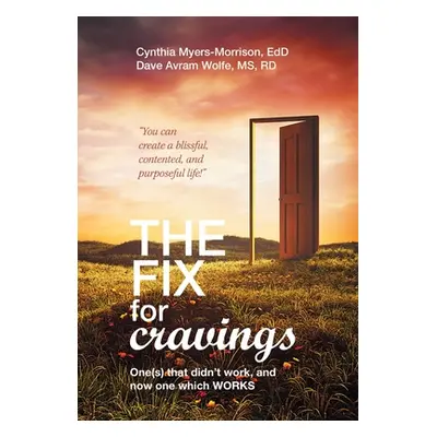 "The Fix for Cravings: One(S) That Didn't Work, and Now One Which Works" - "" ("Myers-Morrison E