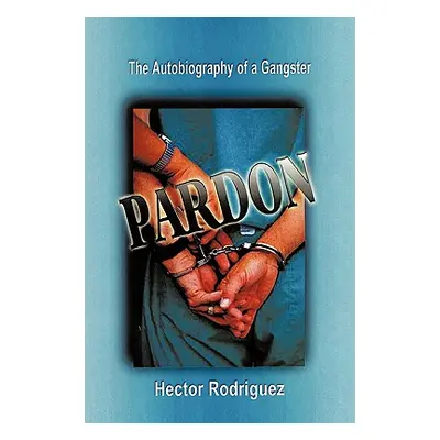 "Pardon: The Autobiography of a Gangster" - "" ("Rodriguez Hector")(Paperback)