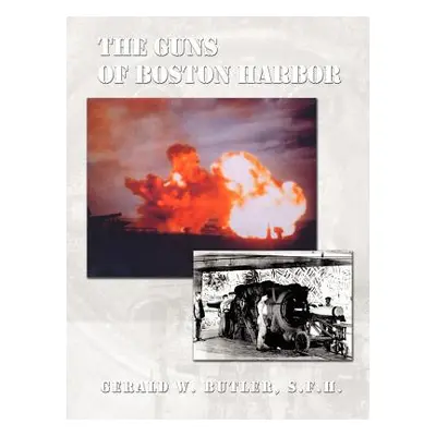 "The Guns of Boston Harbor: From the Bay Colony Through the Present" - "" ("Butler Gerald W.")(P