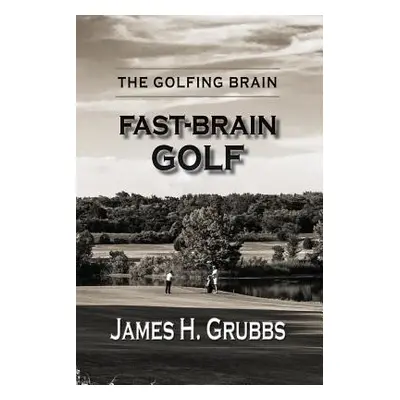 "The Golfing Brain: Fast-Brain Golf" - "" ("Grubbs James H.")(Paperback)