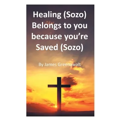 "Healing (Sozo) Belongs to you because you're Saved (Sozo)" - "" ("Greenawalt James")(Paperback)