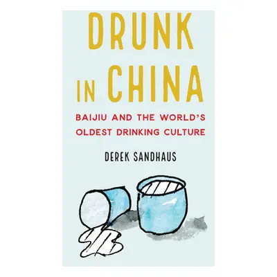 "Drunk in China: Baijiu and the World's Oldest Drinking Culture" - "" ("Sandhaus Derek")(Paperba