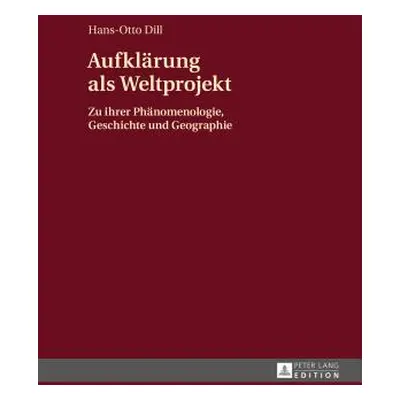 "Aufklaerung ALS Weltprojekt: Zu Ihrer Phaenomenologie, Geschichte Und Geographie" - "" ("Dill H