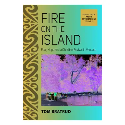 "Fire on the Island: Fear, Hope and a Christian Revival in Vanuatu" - "" ("Bratrud Tom")(Pevná v