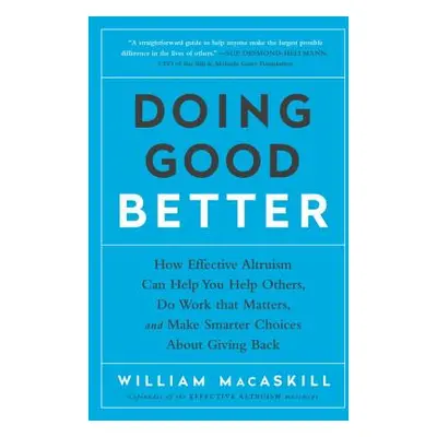 "Doing Good Better: How Effective Altruism Can Help You Help Others, Do Work That Matters, and M