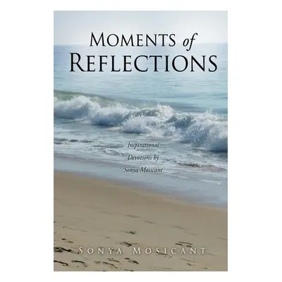 "Moments of Reflections: Inspirational Devotions by Sonya Mosicant" - "" ("Mosicant Sonya")(Pape