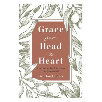 "Grace From Head to Heart: Experiencing God's Kindness in a Fallen World" - "" ("Bals Gordon C."