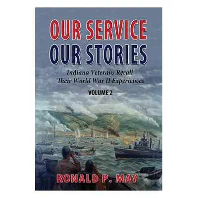 "Our Service, Our Stories, Volume 2: Indiana Veterans Recall Their World War II Experiences" - "