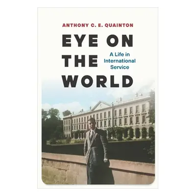 "Eye on the World: A Life in International Service" - "" ("Quainton Anthony C. E.")(Pevná vazba)