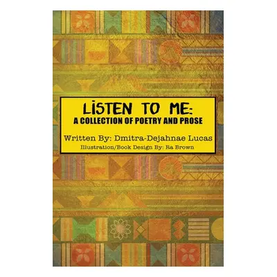 "Listen to Me: A collection of poetry and prose" - "" ("Lucas Dmitra-Dejahnae")(Paperback)