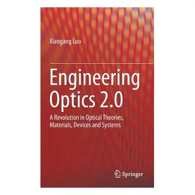 "Engineering Optics 2.0: A Revolution in Optical Theories, Materials, Devices and Systems" - "" 