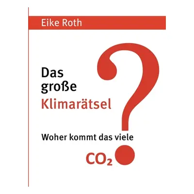 "Das groe Klimartsel: Woher kommt das viele CO2?" - "" ("Roth Eike")(Paperback)