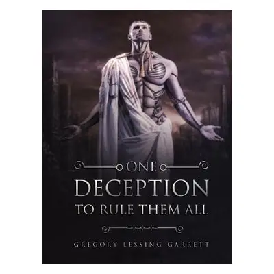 "One Deception to Rule Them All" - "" ("Garrett Gregory Lessing")(Paperback)