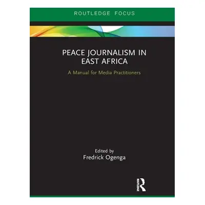 "Peace Journalism in East Africa: A Manual for Media Practitioners" - "" ("Ogenga Fredrick")(Pap