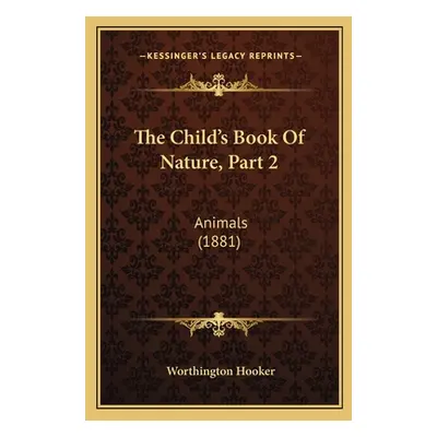 "The Child's Book Of Nature, Part 2: Animals (1881)" - "" ("Hooker Worthington")(Paperback)