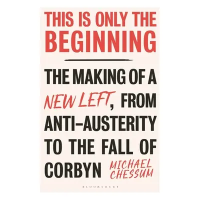 "This Is Only the Beginning: The Making of a New Left, from Anti-Austerity to the Fall of Corbyn