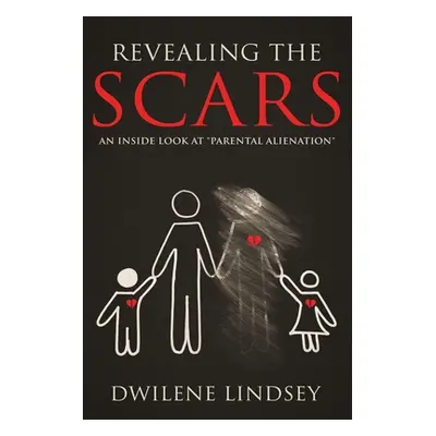 "Revealing The Scars: An Inside Look At Parental Alienation""" - "" ("Lindsey Dwilene")(Paperbac