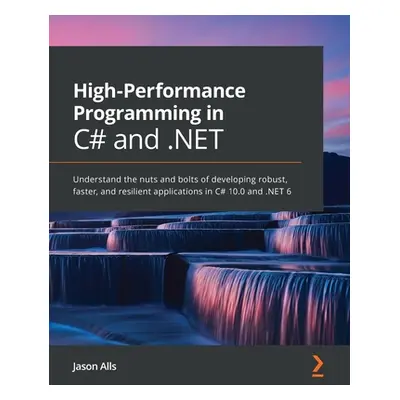 "High-Performance Programming in C# and .NET: Understand the nuts and bolts of developing robust