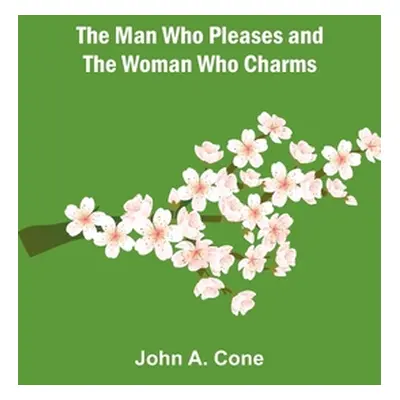 "The Man Who Pleases and the Woman Who Charms" - "" ("A. Cone John")(Paperback)