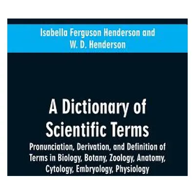 "A dictionary of scientific terms: pronunciation, derivation, and definition of terms in biology