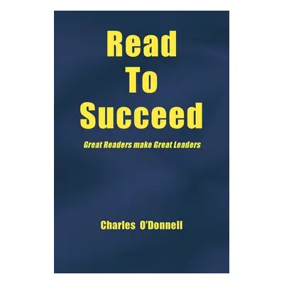 "Read to Succeed: Great Readers Make Great Leaders" - "" ("O'Donnell Charles")(Paperback)