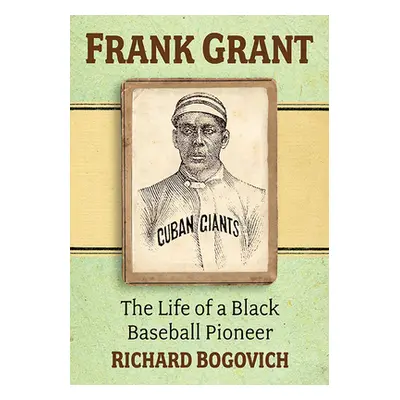 "Frank Grant: The Life of a Black Baseball Pioneer" - "" ("Bogovich Richard")(Paperback)