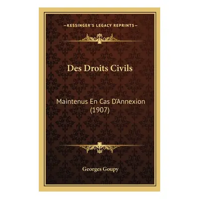 "Des Droits Civils: Maintenus En Cas D'Annexion (1907)" - "" ("Goupy Georges")(Paperback)