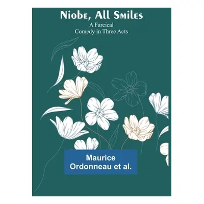 "Niobe, All Smiles: A Farcical Comedy in Three Acts" - "" ("Ordonneau Et Al Maurice")(Paperback)