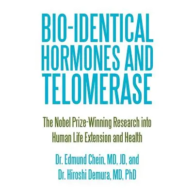 "Bio-identical Hormones and Telomerase: The Nobel Prize-Winning Research into Human Life Extensi