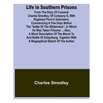 "Life in Southern Prisons: From the Diary of Corporal Charles Smedley, of Company G, 90th Regime