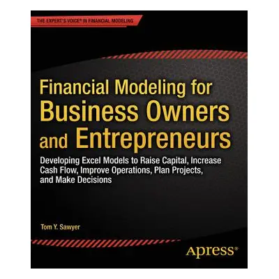 "Financial Modeling for Business Owners and Entrepreneurs: Developing Excel Models to Raise Capi