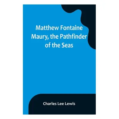 "Matthew Fontaine Maury, the Pathfinder of the Seas" - "" ("Lee Lewis Charles")(Paperback)